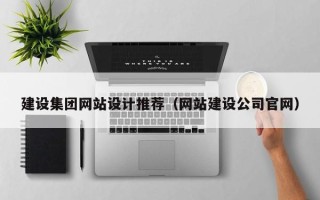 霸州建设集团网站设计推荐（网站建设公司官网）